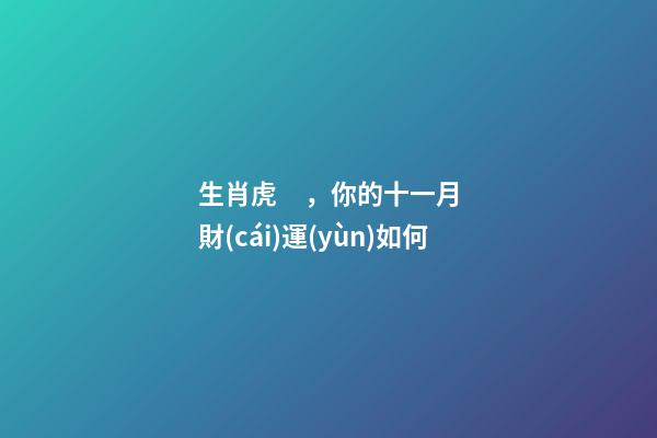 生肖虎，你的十一月財(cái)運(yùn)如何
